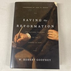 Saving The Reformation: The Pastoral Theology o… by W. Robert Godfrey Signed