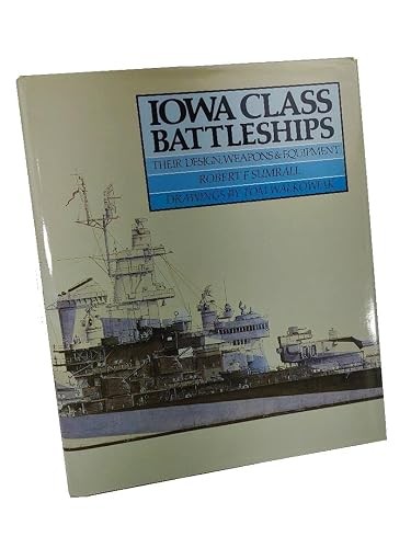 Iowa Class Battleships: Their Design, Weapons and Equipment Sumrall