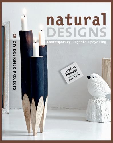 Natural Designs: Contemporary Organic Upcycling (DIY Designer Projects) paperb