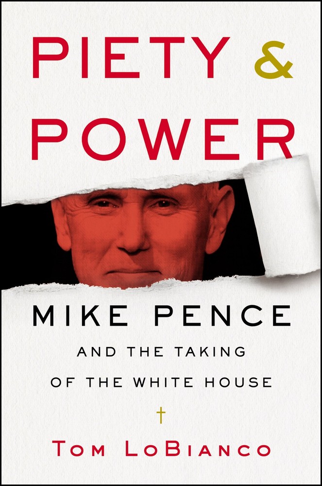 Piety & Power: Mike Pence and the Taking of the White House – LoBianco, Tom …