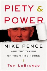 Piety & Power: Mike Pence and the Taking of the White House – LoBianco, Tom …