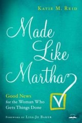 Made Like Martha: Good News for the Woman Who Gets Things Done – GOOD