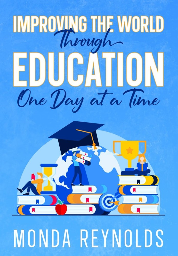 IMPROVING THE WORLD Through EDUCATION One Day at a Time – Reynolds, Monda – …