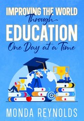 IMPROVING THE WORLD Through EDUCATION One Day at a Time – Reynolds, Monda – …