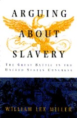 Arguing about Slavery: The Great Battle in the United States Congress by Miller