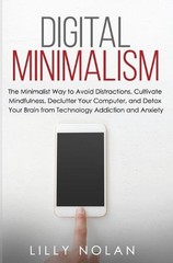 Digital Minimalism: The Minimalist Way to Avoid Distractions, Cultivate Mindfuln