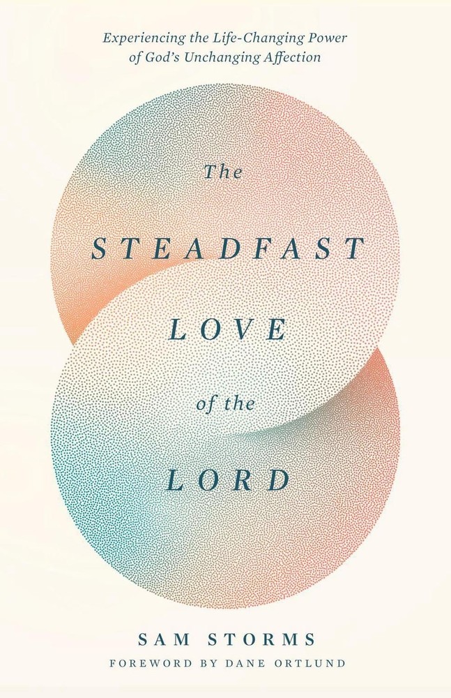 The Steadfast Love of the Lord: Experiencing the Life-Changing Power of God’s Un