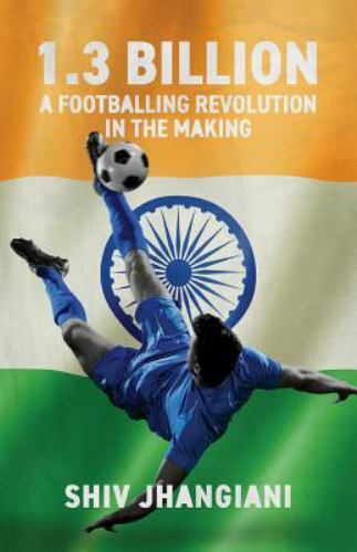 1.3 Billion: A Footballing Revolution in the Making by Jhangiani, Shiv, Like …