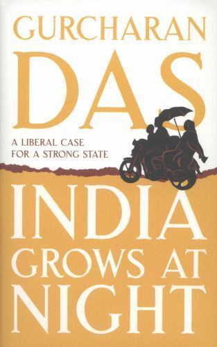 India Grows at Night: A Liberal Case for a Strong State by Das, Gurcharan
