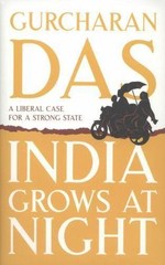 India Grows at Night: A Liberal Case for a Strong State by Gurcharan Das