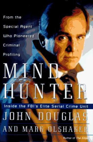Mind Hunter: Inside the FBI’s Elite Serial Crime Unit by John E. Douglas