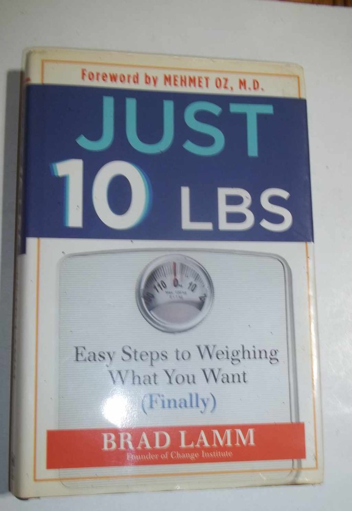Just 10 LBS : Easy Steps to Weighing What You Want (Finally) by Brad Lamm (2011,