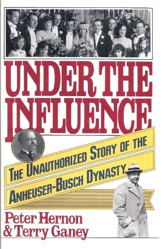 UNDER THE INFLUENCE: THE UNAUTHORIZED STORY OF THE By Peter Hernon & Terry Ganey