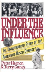 UNDER THE INFLUENCE: THE UNAUTHORIZED STORY OF THE By Peter Hernon & Terry Ganey