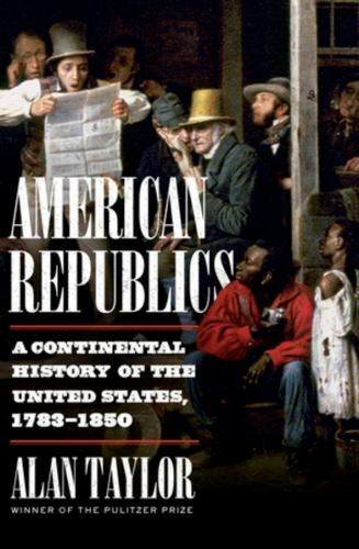 American Republics : A Continental History of the United States, 1783-1850 by…