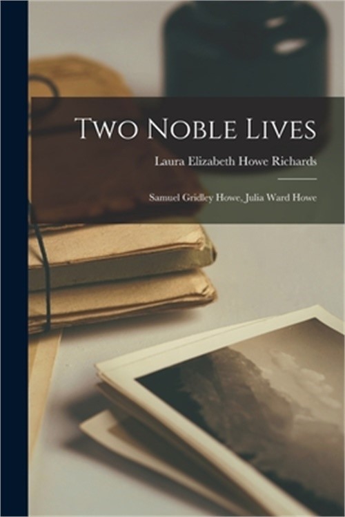 Two Noble Lives: Samuel Gridley Howe, Julia Ward Howe (Paperback or Softback)
