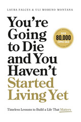 You’Re Going to Die and You Haven’T Started Living Yet: Timeless Lessons to Buil