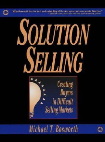 Solution Selling: Creating Buyers in Difficult Selling Markets – GOOD