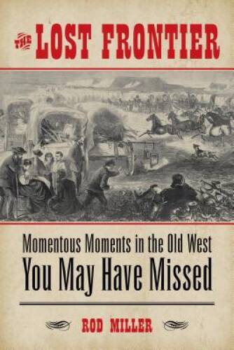 The Lost Frontier: Momentous Moments in the Old West You May Have Missed – GOOD