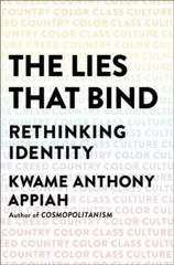 The Lies That Bind: Rethinking Identity by Appiah, Kwame Anthony