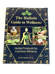 Holistic Guide to Wellness: Herbal Protocols for Common Ailments Nicole Apelian