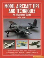 Model Aircraft Tips and Techniques: An Illustrated Guide