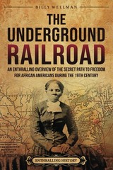 The Underground Railroad: An Enthralling Overview of the Secret Path to Free…