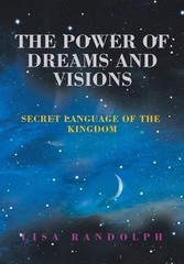 The Power of Dreams and Visions: Secret Language of the Kingdom by Lisa Randolph