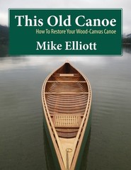This Old Canoe: How To Restore Your Wood-Canvas Canoe – paperback Elliott, M…