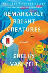 Remarkably Bright Creatures by Shelby Van Pelt | NYT Bestseller, Netflix Film