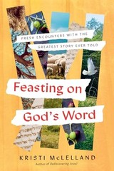 Feasting on God’s Word: Fresh Encounters with the Greatest Story Ever Told