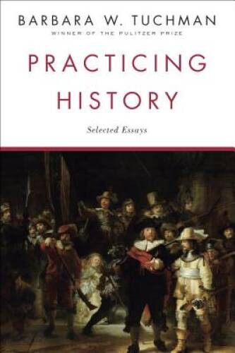 Practicing History: Selected Essays – Paperback By Tuchman, Barbara W. – GOOD