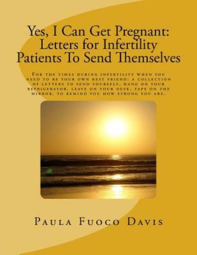 Yes, I Can Get Pregnant: Letters For Infertility Patients To Send Themselves