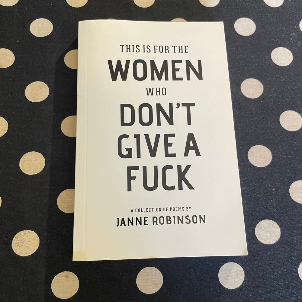 This Is For The Women Who Don’t Give A Fuck by Janne Robinson 2017 POETRY
