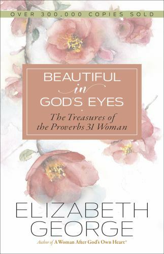Beautiful in God’s Eyes: The Treasures of the Proverbs 31 Woman George, Elizabe