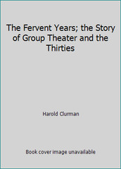 The Fervent Years; the Story of Group Theater and the Thirties by Harold Clurman