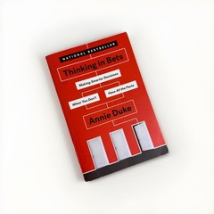 Thinking in Bets : Making Smarter Decisions When You Don’t Have All the Facts by