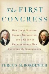 The First Congress: How James Madison, George Washington, and a Grou – VERY GOOD