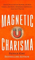 Magnetic Charisma: How to Build Instant Rapport, Be… by King, Patrick Hardback