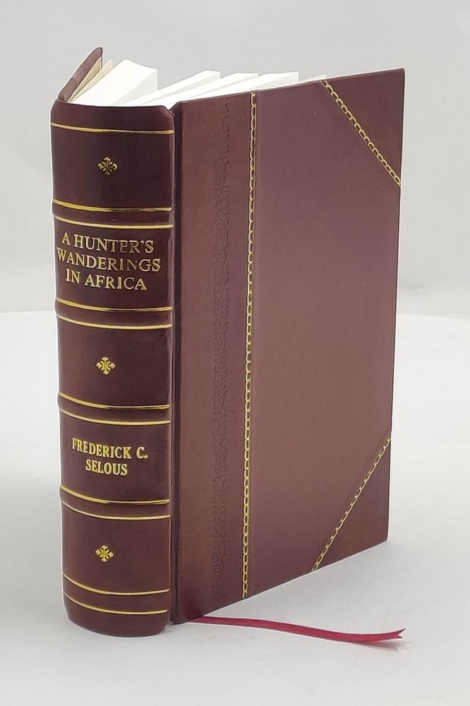 A hunter’s wanderings in Africa : being a narrative of nine ye [Leather Crafted]