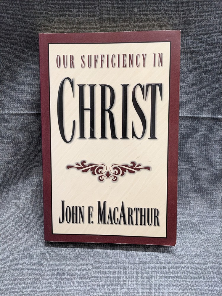 Our Sufficiency In Christ by John F. MacArthur Paperback 1998 Christian Life