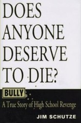 Bully: Does Anyone Deserve to Die? : A True Story of High School Revenge Schutz