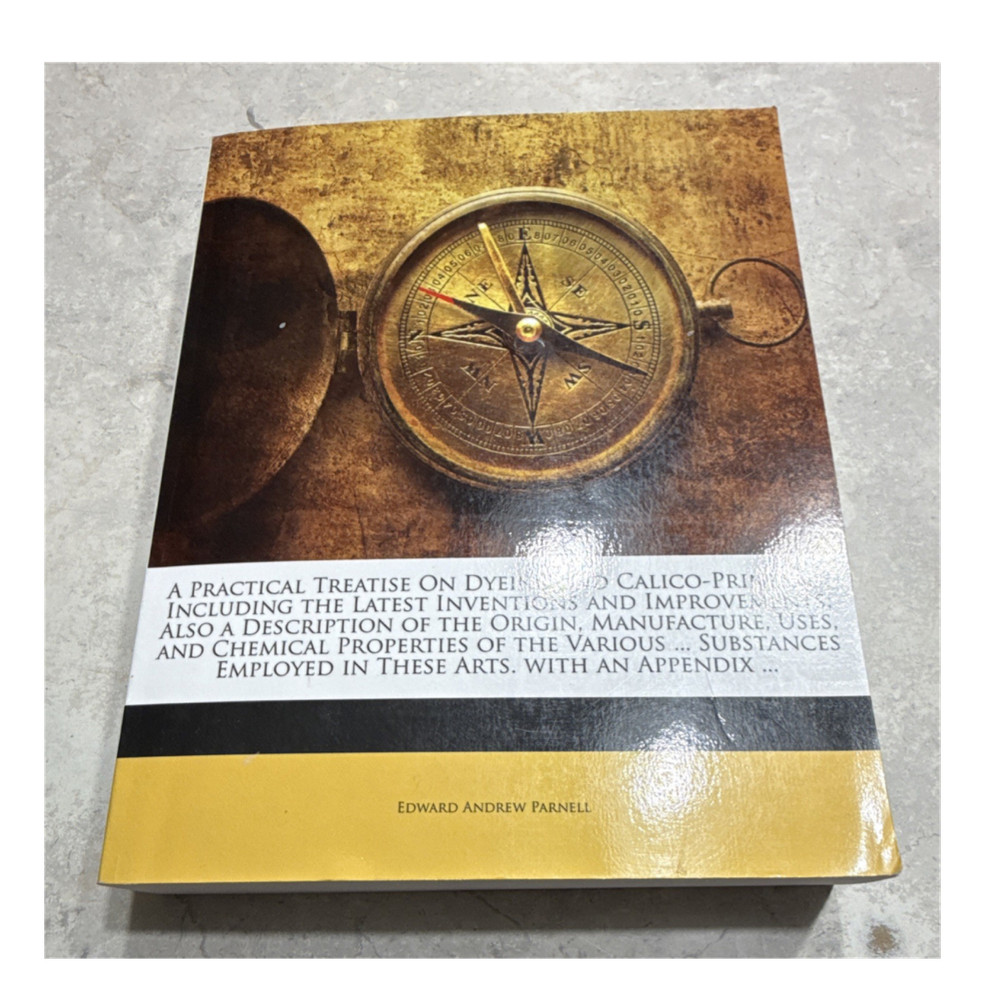 Edward Andrew Parnell A Practical Treatise on Dyeing & Calico-Printing HC