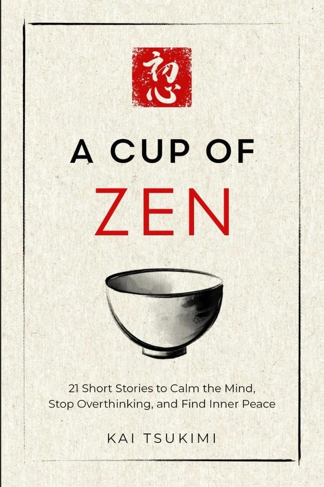 A Cup of Zen: 21 Short Stories to Calm the Mind, Stop Overthinking, and Find Inn