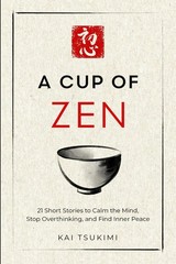 A Cup of Zen: 21 Short Stories to Calm the Mind, Stop Overthinking, and Find Inn