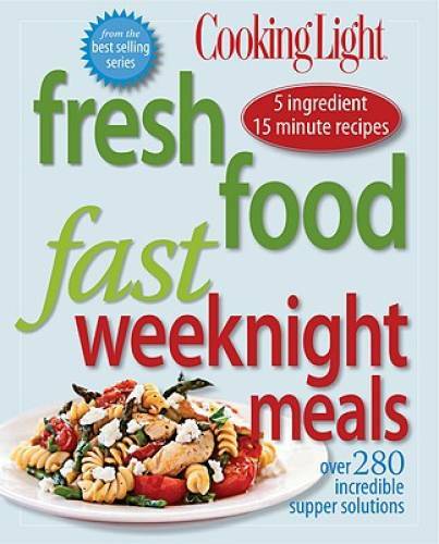 Cooking Light Fresh Food Fast: Weeknight Meals: Over 280 Incredible Suppe – GOOD