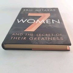 7 Women and the Secret of Their Greatness by Eric Metaxas 1st Edition 2015 Book