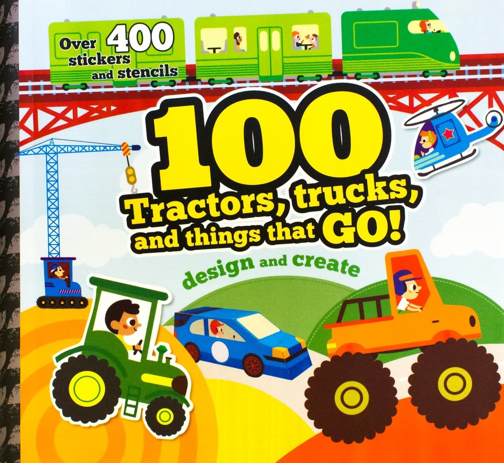 100 Tractors, Trucks, and Things That Go!: Design and Create