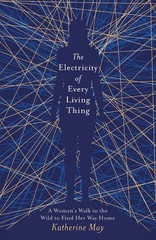 The Electricity of Every Living Thing: A Woman’s Walk in the Wild to Find …