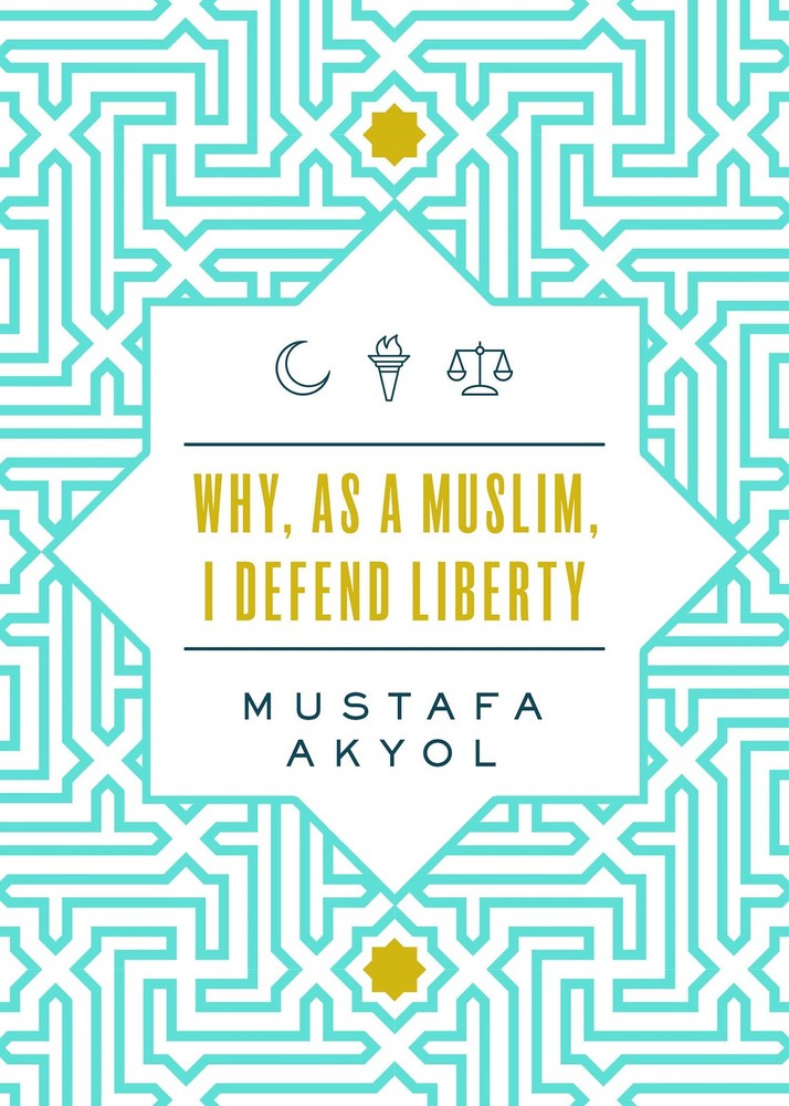 Why, as a Muslim, I Defend Liberty – Akyol Cato Institute, Mustafa – Good – …